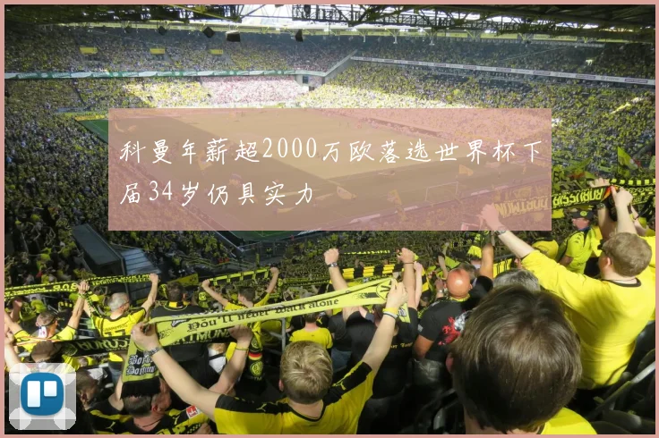 科曼年薪超2000万欧落选世界杯下届34岁仍具实力