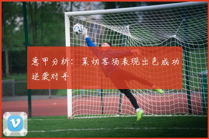 意甲分析：莱切客场表现出色成功逆袭对手