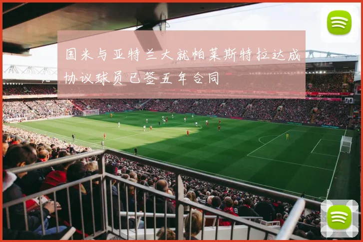 国米与亚特兰大就帕莱斯特拉达成协议球员已签五年合同
